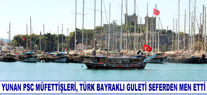 Yunan PSC müfettişleri, Türk bayraklı guleti seferden men etti