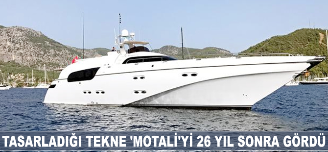 Tasarladığı tekne ‘Motali’yi 26 yıl sonra gördü