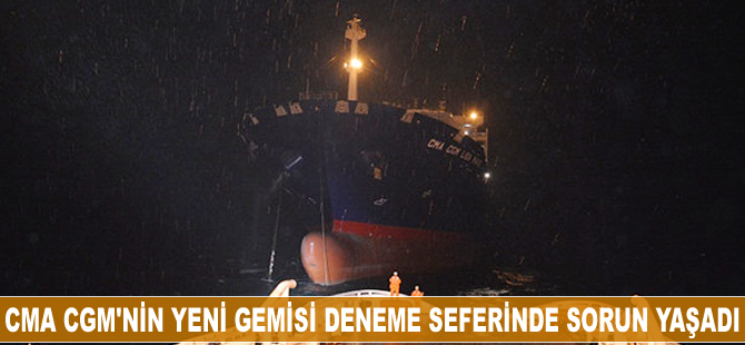 CMA CGM’nin yeni gemisi deneme seferinde sorun yaşadı