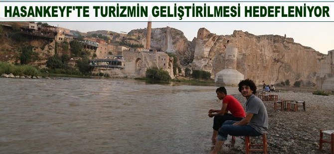 Hasankeyf'te turizmin geliştirilmesi hedefleniyor