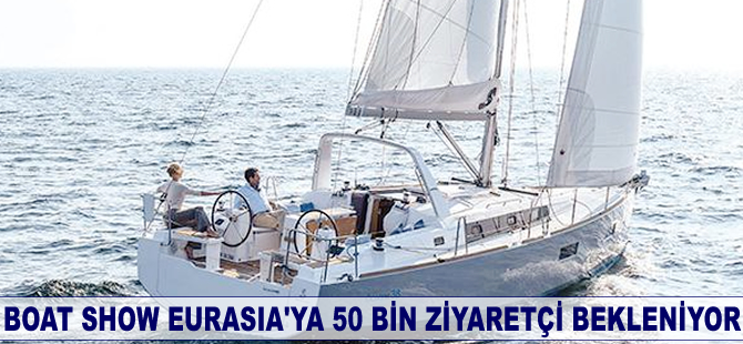 Boat Show Eurasia’ya 50 bin ziyaretçi bekleniyor