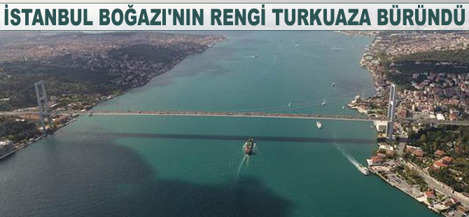 İstanbul Boğazı'nın rengi turkuaza büründü