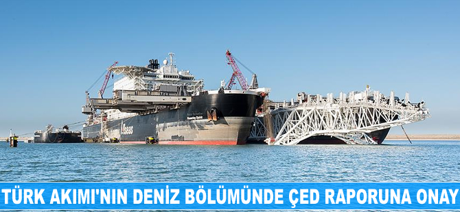 Türk Akımı'nın deniz bölümünde ÇED raporuna onay