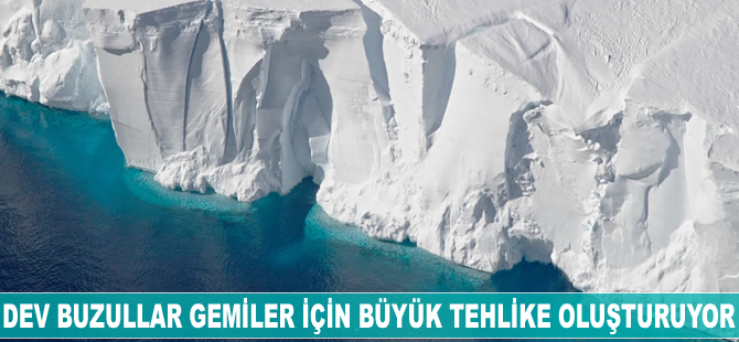 Dev buzullar gemiler için büyük tehlike oluşturuyor