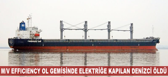 M/V EFFICIENCY OL gemisinde elektriğe kapılan denizci öldü