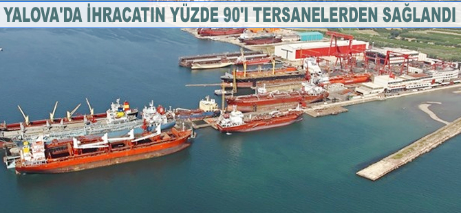 Yalova'da ihracatın yüzde 90'ı tersanelerden sağlandı