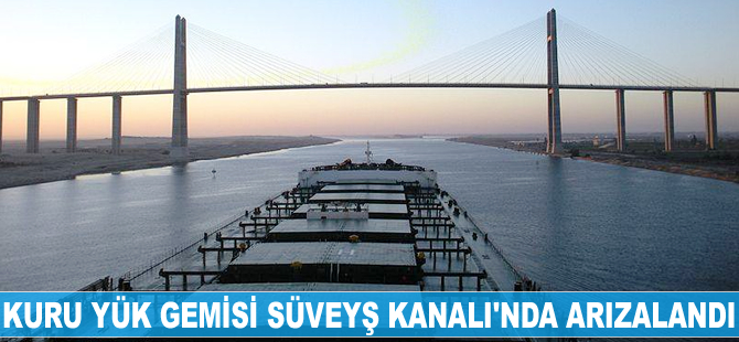 Kuru yük gemisi Süveyş Kanalı’nda arızalandı