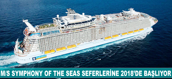 M/S Symphony of the Seas seferlerine 2018’de başlıyor