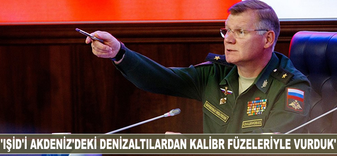 Rusya: IŞİD’i Akdeniz’deki denizaltılardan Kalibr füzeleriyle vurduk