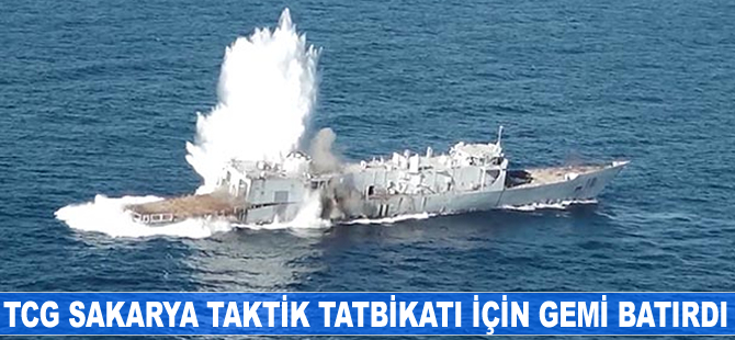 TCG Sakarya gemisi taktik tatbikatı için gemi batırdı