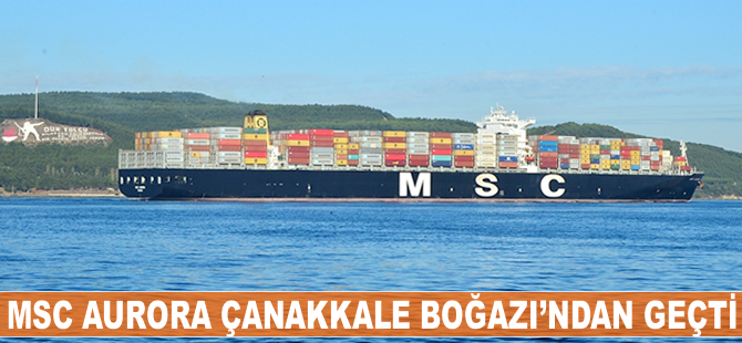 Dev konteyner gemisi MSC Aurora Çanakkale Boğazı'ndan geçti
