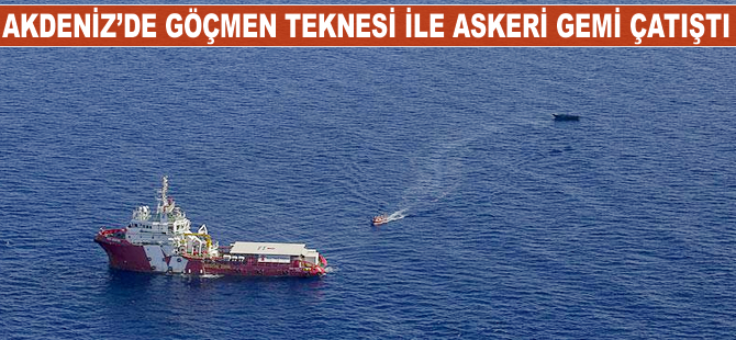 Akdeniz'de göçmen teknesi ile askeri gemi çatıştı