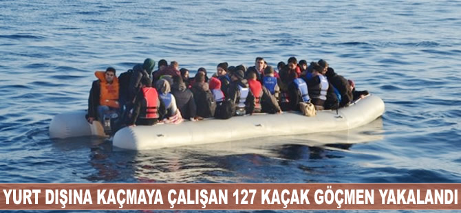 Yurt dışına kaçmaya çalışan 127 kaçak göçmen yakalandı