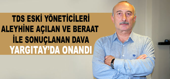 TDS eski yöneticileri aleyhine açılan ve beraat ile sonuçlanan dava, Yargıtay'da onandı