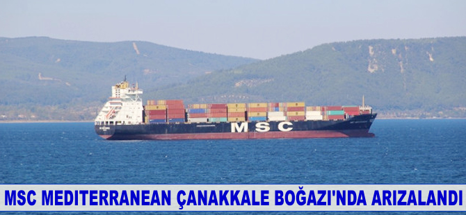 'MSC Mediterranean' Çanakkale Boğazı'nda arızalandı
