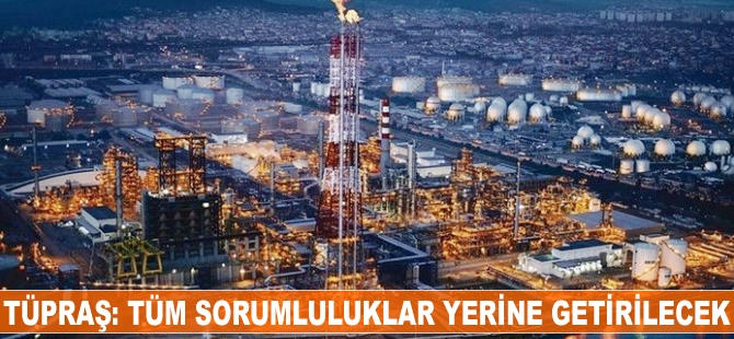 TÜPRAŞ: Tüm sorumluluklar yerine getirilecek