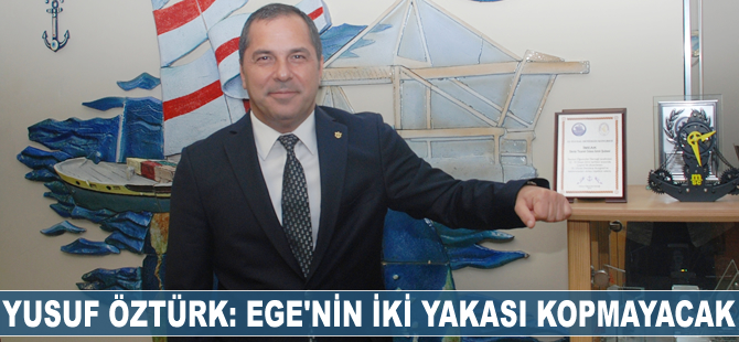 Yusuf Öztürk: Ege’nin iki yakası kopmayacak