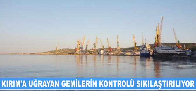 Türkiye, Kırım’a uğrayan gemilerin kontrolünü sıkılaştıracak