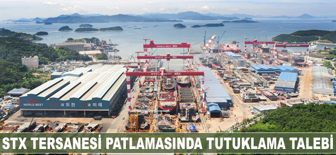 STX Tersanesi patlamasında tutuklama talebi