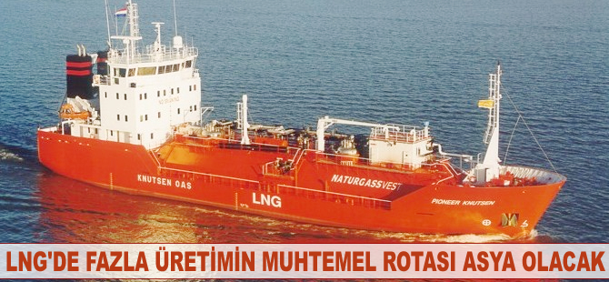 LNG'de fazla üretimin muhtemel rotası Asya olacak