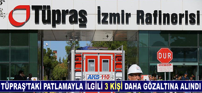 TÜPRAŞ'taki patlamaya ilişkin 3 kişi daha gözaltına alındı