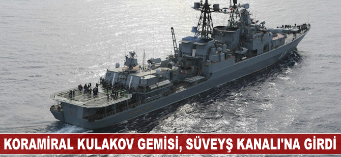 Akdeniz’e giden Koramiral Kulakov gemisi, Süveyş Kanalı’na girdi