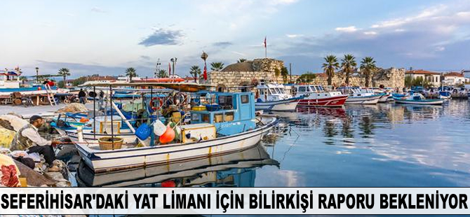 Seferihisar'da yapılacak olan yat limanı için bilirkişi raporu bekleniyor