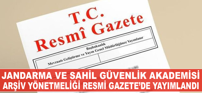 Jandarma ve Sahil Güvenlik Akademisi Arşiv Yönetmeliği yayımlandı