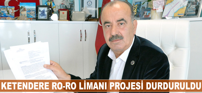 Ketendere Ro-Ro Limanı projesi durduruldu