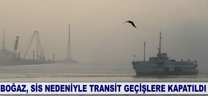 Boğaz, sis nedeniyle transit geçişlere kapatıldı