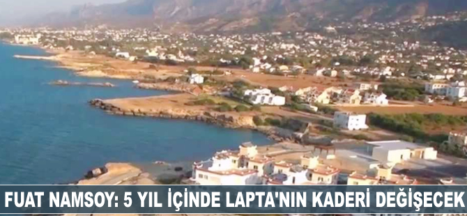 Lapta Belediye Başkanı Fuat Namsoy: 5 yıl içinde Lapta'nın kaderi değişecek