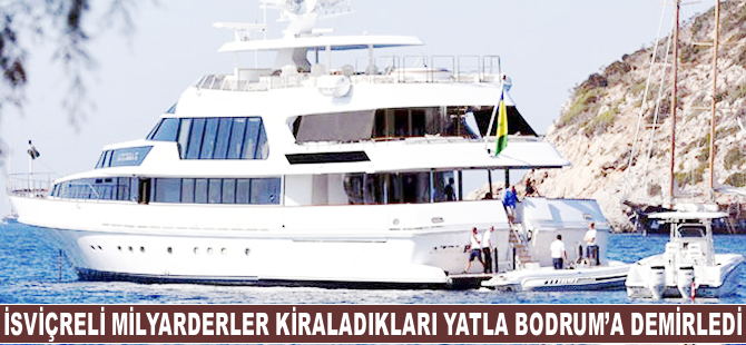 İsviçreli milyarderler kiradıkları lüks yatı Bodrum'a demirledi