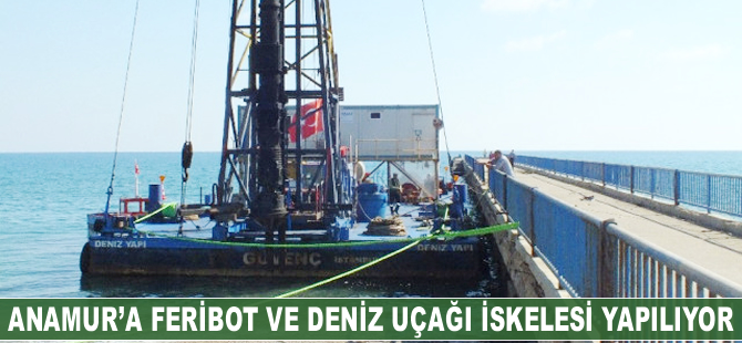 Anamur'a feribot ve deniz uçağı iskelesi yapılıyor