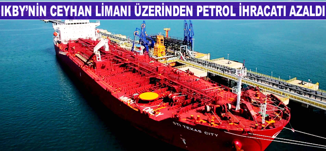 IKBY'nin Ceyhan Limanı'nı üzerinden petrol ihracatı azaldı