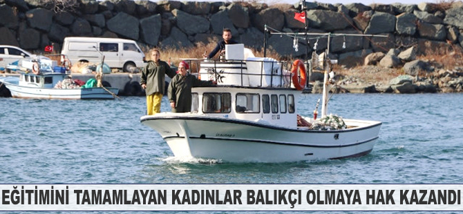 Eğitimini tamamlayan kadınlar balıkçı olmaya hak kazandı