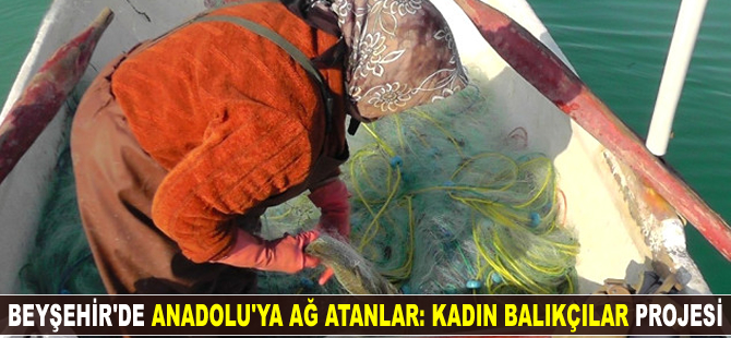 Beyşehir Gölü'nde 'Anadolu'ya Ağ Atanlar: Kadın Balıkçılar' Projesi başlatıldı