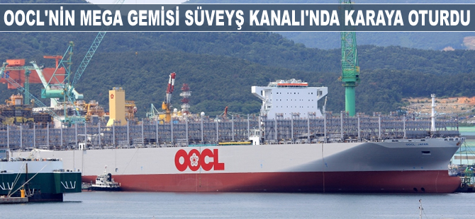 OOCL’nin mega gemisi Süveyş Kanalı’nda karaya oturdu