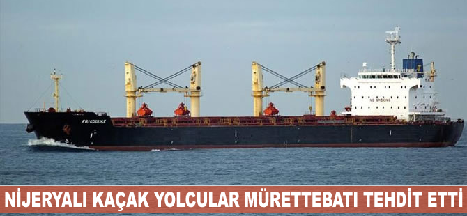 Nijeryalı kaçak yolcular mürettebatı tehdit etti