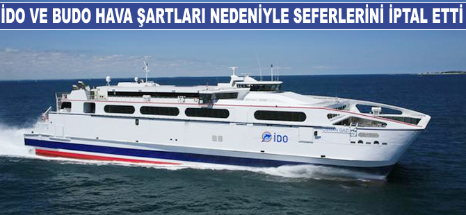 İDO ve BUDO hava şartları nedeniyle bazı seferlerini iptal etti