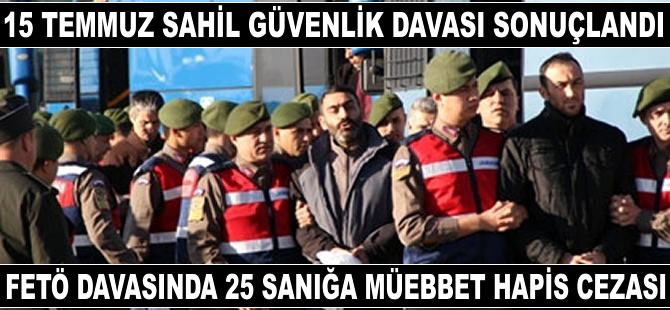 Sahil Güvenlik FETÖ Davası'nda 25 kişiye müebbet hapis cezası verildi