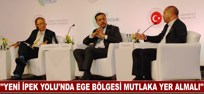 ''Yeni İpek Yolu'nda Ege Bölgesi mutlaka yer almalı''