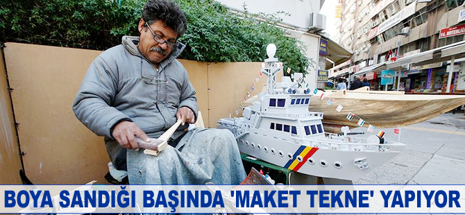 Boya sandığı başında 'maket tekne' yapıyor