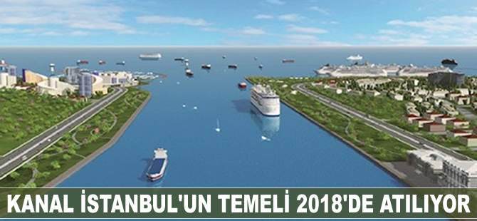 Kanal İstanbul'un temeli 2018'de atılıyor