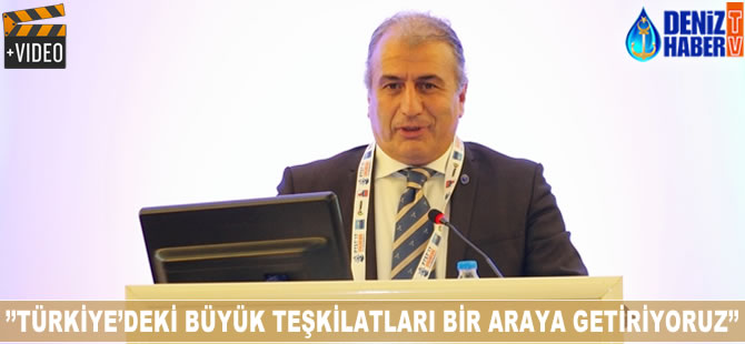 ''Türkiye'deki büyük teşkilatları bir araya getiriyoruz''