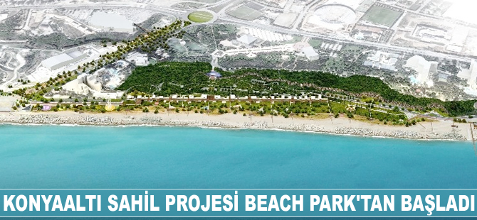 Konyaaltı Sahil Projesi Beach Park'tan başladı