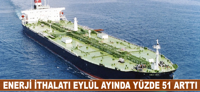 Enerji ithalatı Eylül ayında yüzde 51 arttı