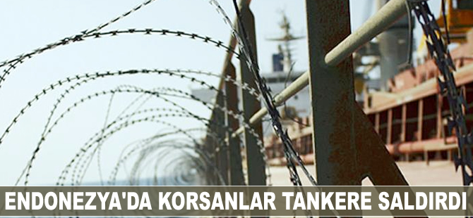 Endonezya’da korsanlar tankere saldırdı
