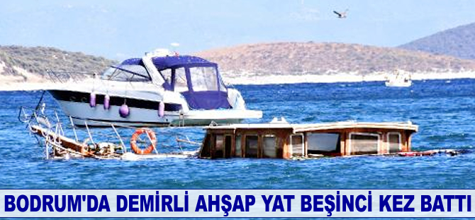 Bodrum'da demirli ahşap yat beşinci kez battı