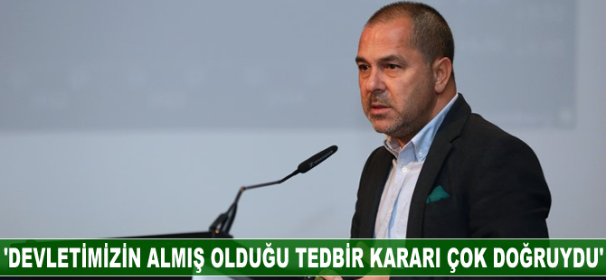 Yusuf Öztürk: Devletimizin almış olduğu tedbir kararı çok doğruydu