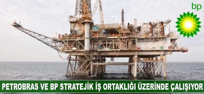 Petrobras ve BP stratejik iş ortaklığı üzerinde çalışıyor